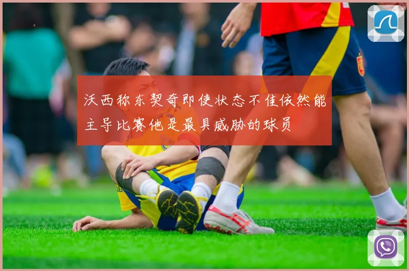 沃西称东契奇即使状态不佳依然能主导比赛他是最具威胁的球员