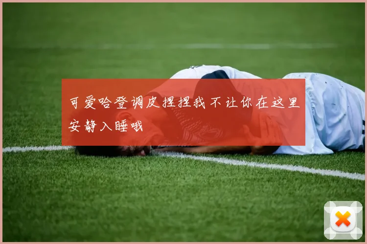 可爱哈登调皮捏捏我不让你在这里安静入睡哦