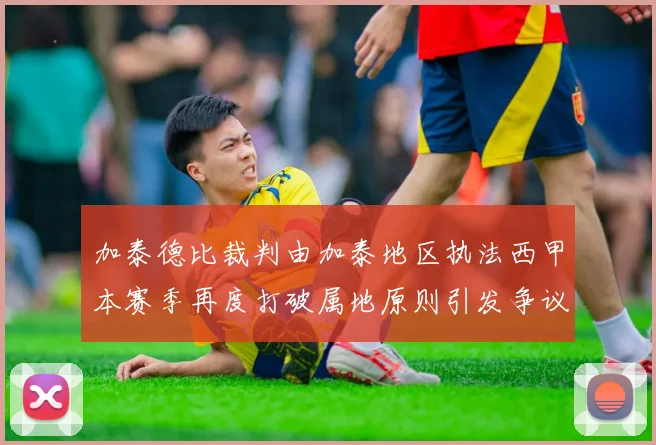 加泰德比裁判由加泰地区执法西甲本赛季再度打破属地原则引发争议